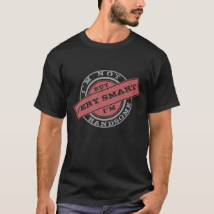 I'm Not Handsome - But I'm Very Smart - Add Text T-Shirt