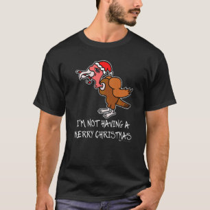 I'm Not Having A Marry Christmas Turkey anti T-Shirt