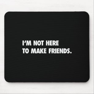 I'm Not Here To Make Friends Humor Sarcastic Gift Mouse Pad