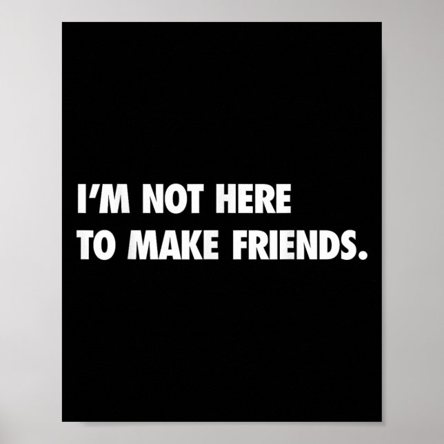 I'm Not Here To Make Friends Humor Sarcastic Gift  Poster (Front)