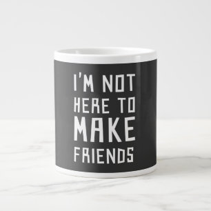 I'm Not Here to Make Friends Large Coffee Mug