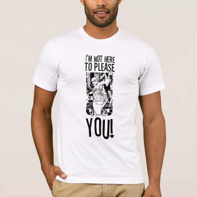 I'm Not Here To Please YOU! (Sketch Version) T-Shirt (Front)