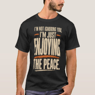 I'm Not Ignoring You Funny Quote Design T-Shirt