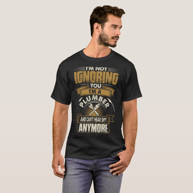 Im Not Ignoring You Im A Plumber Tshirt (Front Full)
