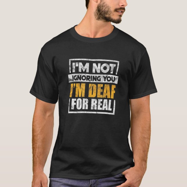 I'm Not Ignoring You I'm Deaf Asl Impaired Hearing T-Shirt (Front)