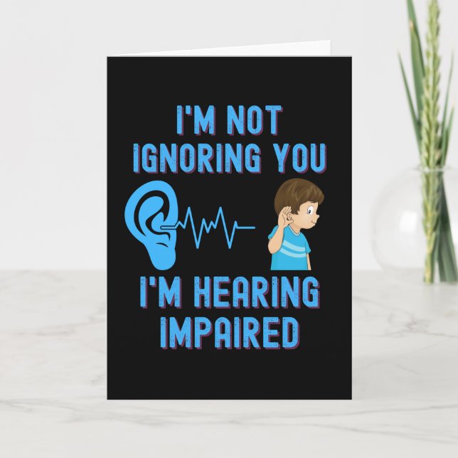 I'm Not Ignoring You I'm Hearing Impaired Card (Front)