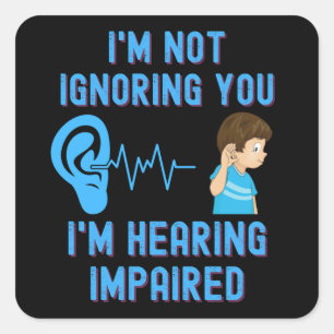 I'm Not Ignoring You I'm Hearing Impaired Square Sticker