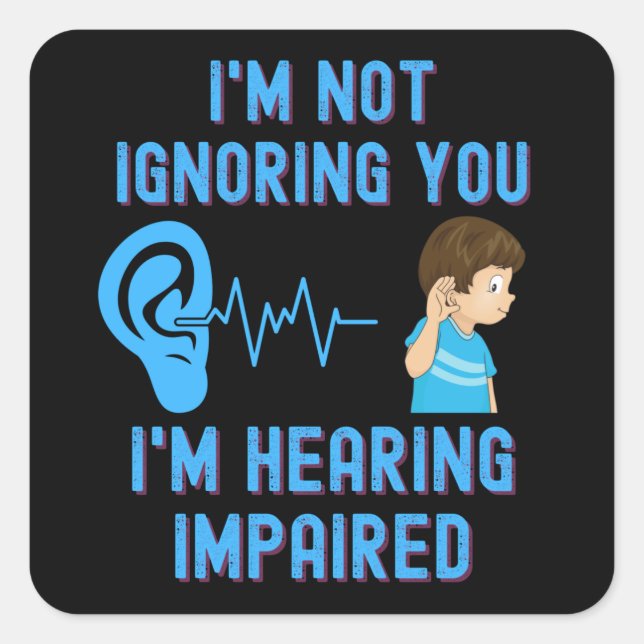 I'm Not Ignoring You I'm Hearing Impaired Square Sticker (Front)