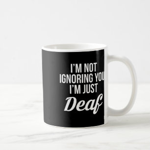 Im Not Ignoring You Im Just Deaf Deaf-mute  Coffee Mug
