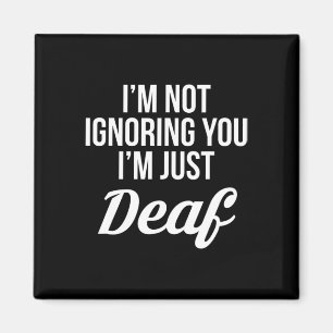 Im Not Ignoring You Im Just Deaf Deaf-Mute Magnet