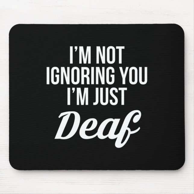 Im Not Ignoring You Im Just Deaf Deaf-Mute  Mouse Pad (Front)