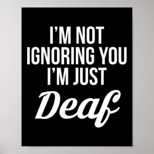 Im Not Ignoring You Im Just Deaf Deaf-mute Poster