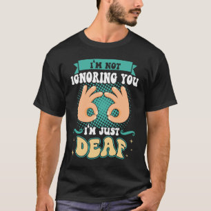 I'm Not Ignoring You I'm Just Deaf Deaf Pride T-Shirt