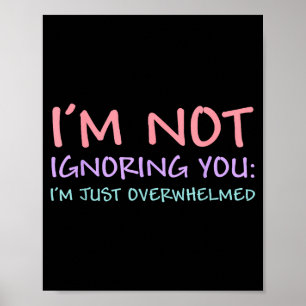 I'm Not Ignoring You I'm Just Overwhelmed Funny Qu Poster