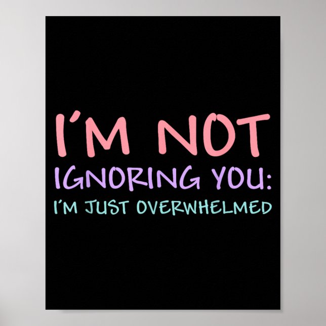 I'm Not Ignoring You I'm Just Overwhelmed Funny Qu Poster (Front)