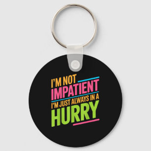 I'm Not Impatient I'm Just Always In A Hurry - Key Ring