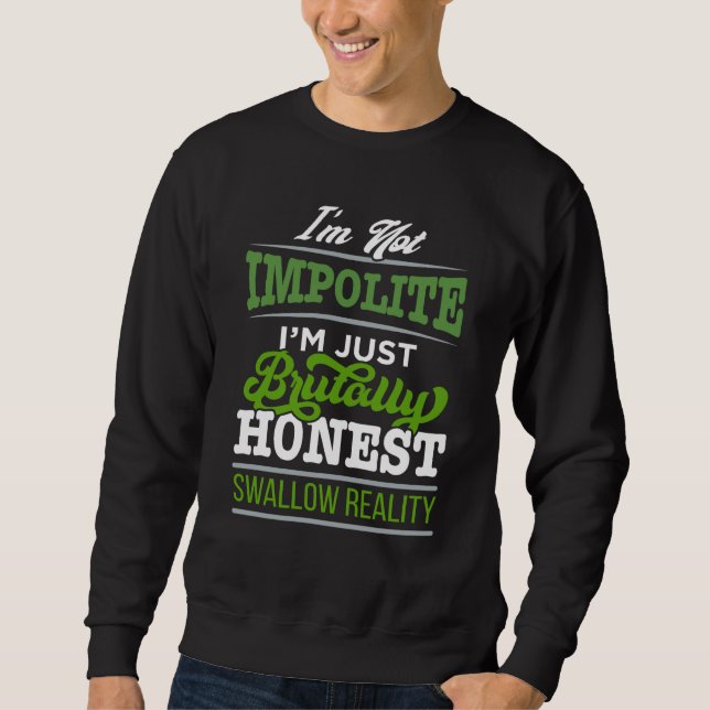 I'm Not Impolite Just Brutally Honest Swallow Real Sweatshirt (Front)