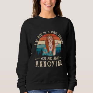 I'm Not In A Bad Mood You Are Just Annoying Vintag Sweatshirt