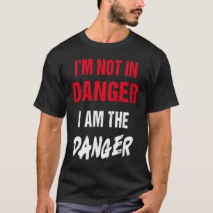 I'm Not In Danger I Am The Danger For Man Woman T-Shirt