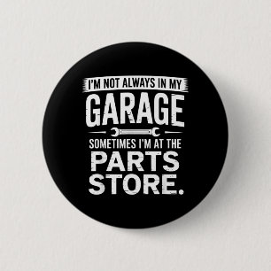Im Not in My Garage Im At The Parts Store 6 Cm Round Badge