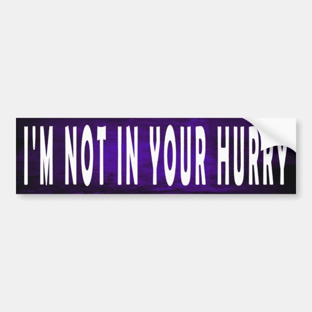 I'm Not in Your Hurry - Bumper Sticker (Front)