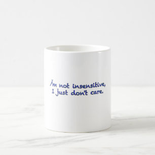I'm not insensitive, I just don't care. Coffee Mug