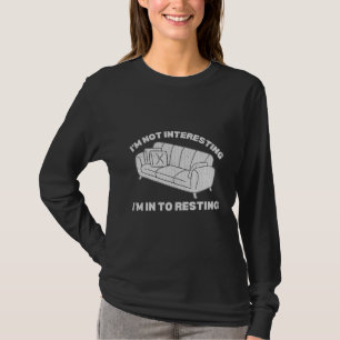 I'm not interesting I'm in to resting funny lazy T-Shirt