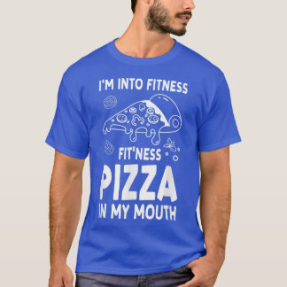 Im Not Into Fitness Fitness Pizza In My Mouth Pizz T-Shirt
