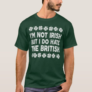 I'm not irish but i do hate the british T-Shirt