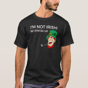I'm Not Irish But I Drink Like I Am T-Shirt St.Pat