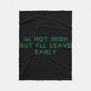 Im Not Irish But I'll Leave Early Funny Irish St P Fleece Blanket