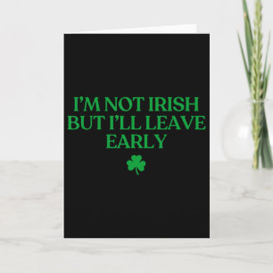 I'm Not Irish But I'll Leave Early Funny St Patric Card