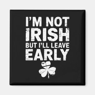 I'm Not Irish But I'll Leave Early Funny St Patric Magnet