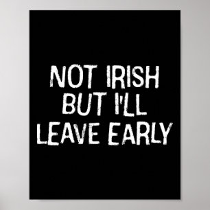 I'm Not Irish But I'll Leave Early Saint Patrick D Poster