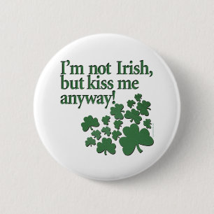 I'm not Irish, but kiss me anyway! 6 Cm Round Badge