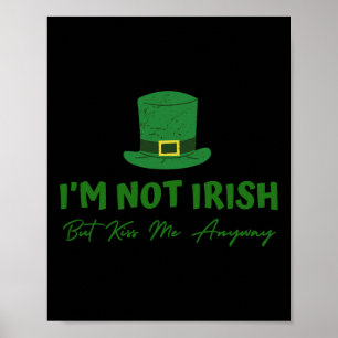 I'm Not Irish But Kiss Me Anyway, Funny St. Patric Poster