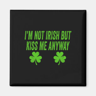 I'm Not Irish But Kiss Me Anyway Funny St Patricks Magnet