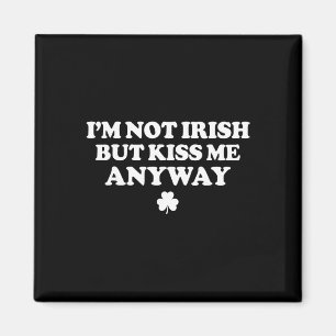 I'm Not Irish But Kiss Me Anyway Funny St Patricks Magnet