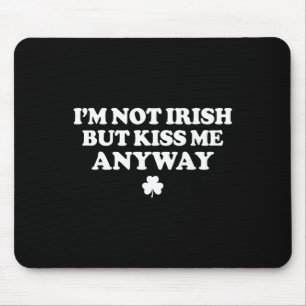 I'm Not Irish But Kiss Me Anyway Funny St Patricks Mouse Pad