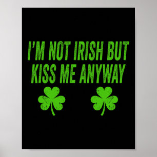 I'm Not Irish But Kiss Me Anyway Funny St Patricks Poster