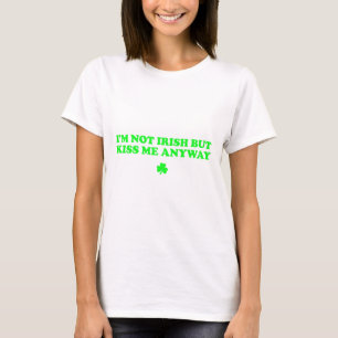 I'm Not Irish But Kiss Me Anyway Funny St Patricks T-Shirt