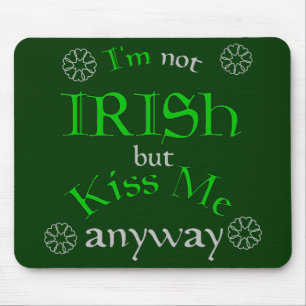 I'm not Irish but Kiss Me Anyway Mouse Pad
