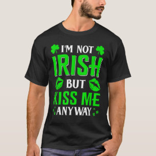 I'm Not Irish But Kiss Me Anyway Shamrock St Patri T-Shirt
