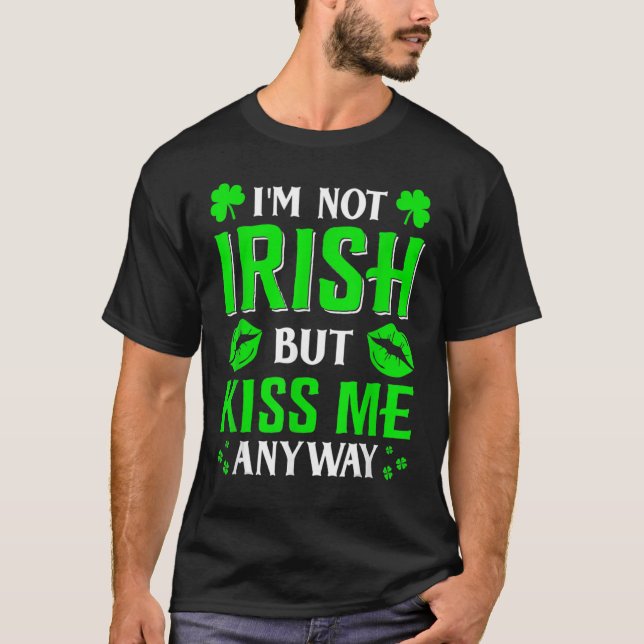 I'm Not Irish But Kiss Me Anyway Shamrock St Patri T-Shirt (Front)