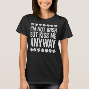 I'm Not Irish But Kiss Me Anyway Shirt Funny St Pa