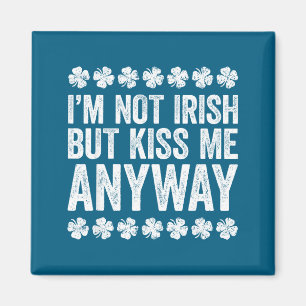 I'm Not Irish But Kiss Me Anyway Shirt Funny St Pa Magnet