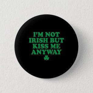 I'm Not Irish But Kiss Me Anyway Shirt Green St Pa 6 Cm Round Badge