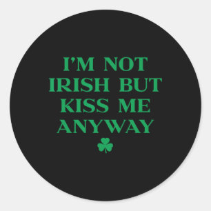 I'm Not Irish But Kiss Me Anyway Shirt Green St Pa Classic Round Sticker
