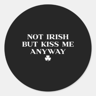 I'm Not Irish But Kiss Me Anyway Shirt Green St Pa Classic Round Sticker