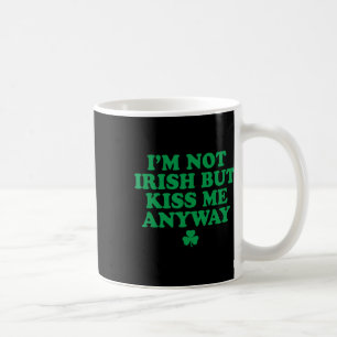 I'm Not Irish But Kiss Me Anyway Shirt Green St Pa Coffee Mug